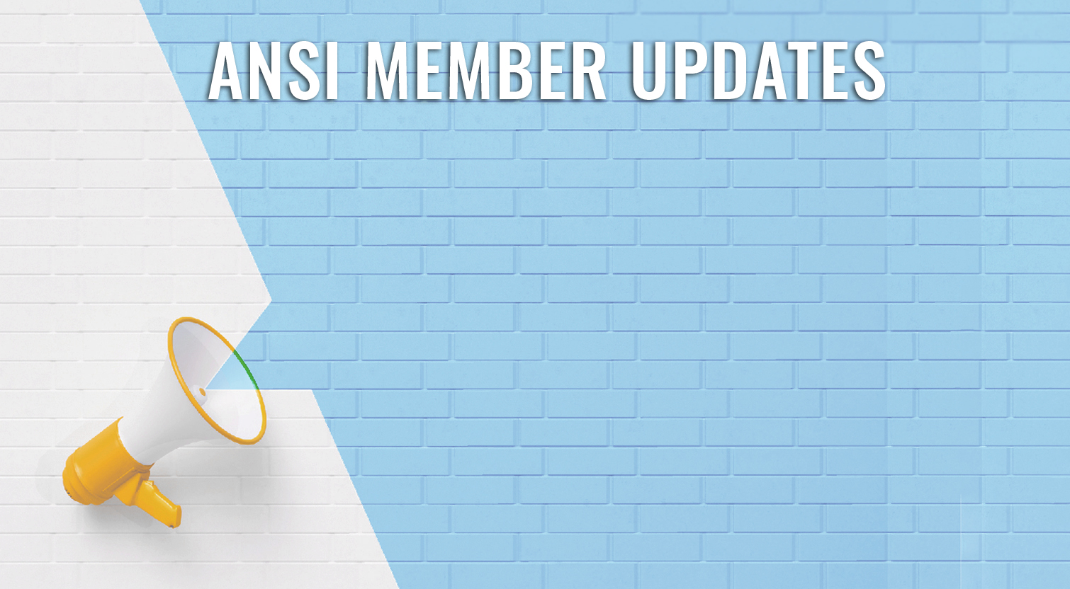 White and blue brick wall with a megaphone announcing ANSI Member Updates.